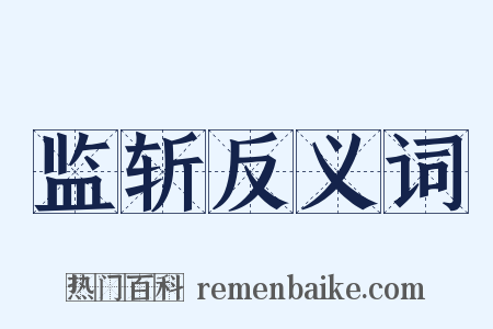 监斩反义词是什么意思的图片
